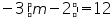 «math xmlns=¨https://www.w3.org/1998/Math/MathML¨»«mo»-«/mo»«mn»3«/mn»«mfenced»«mrow»«mi»m«/mi»«mo»-«/mo»«mn»2«/mn»«/mrow»«/mfenced»«mo»=«/mo»«mn»12«/mn»«/math»