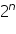 «math xmlns=¨https://www.w3.org/1998/Math/MathML¨»«msup»«mn»2«/mn»«mi»n«/mi»«/msup»«/math»
