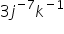 3 j to the power of minus 7 end exponent k to the power of minus 1 end exponent