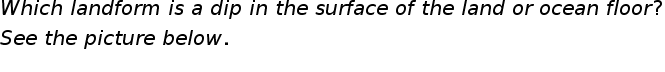 begin mathsize 20px style W h i c h space l a n d f o r m space i s space a space d i p space i n space t h e space s u r f a c e space o f space t h e space l a n d space o r space o c e a n space f l o o r ?
S e e space t h e space p i c t u r e space b e l o w.
end style