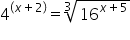 4 to the power of open parentheses x plus 2 close parentheses end exponent equals cube root of 16 to the power of x plus 5 end exponent end root