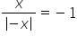 fraction numerator x over denominator open vertical bar minus x close vertical bar end fraction equals minus 1