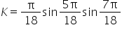 K equals straight pi over 18 sin fraction numerator 5 straight pi over denominator 18 end fraction sin fraction numerator 7 straight pi over denominator 18 end fraction