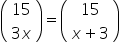 open parentheses table row 15 row cell 3 x end cell end table close parentheses equals open parentheses table row 15 row cell x plus 3 end cell end table close parentheses
