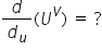 d over d subscript u left parenthesis U to the power of V right parenthesis space equals space ?