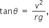 tan theta space equals space fraction numerator v squared over denominator r g end fraction comma