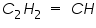 &laquo;math xmlns=&uml;https://www.w3.org/1998/Math/MathML&uml;&raquo;&laquo;msub&raquo;&laquo;mi&raquo;C&laquo;/mi&raquo;&laquo;mn&raquo;2&laquo;/mn&raquo;&laquo;/msub&raquo;&laquo;msub&raquo;&laquo;mi&raquo;H&laquo;/mi&raquo;&laquo;mn&raquo;2&laquo;/mn&raquo;&laquo;/msub&raquo;&laquo;mo&raquo;&sect;nbsp;&laquo;/mo&raquo;&laquo;mo&raquo;=&laquo;/mo&raquo;&laquo;mo&raquo;&sect;nbsp;&laquo;/mo&raquo;&laquo;mi&raquo;C&laquo;/mi&raquo;&laquo;mi&raquo;H&laquo;/mi&raquo;&laquo;/math&raquo;