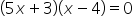open parentheses 5 x plus 3 close parentheses open parentheses x minus 4 close parentheses equals 0