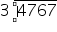 «math xmlns=¨https://www.w3.org/1998/Math/MathML¨»«mn»3«/mn»«menclose»«mn»4767«/mn»«/menclose»«/math»
