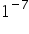 1 to the power of minus 7 end exponent