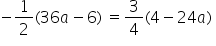 negative 1 half left parenthesis 36 a minus 6 right parenthesis space equals 3 over 4 left parenthesis 4 minus 24 a right parenthesis space