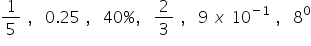 1 fifth space comma space space 0.25 space comma space space 40 % comma space space 2 over 3 space comma space space 9 space x space 10 to the power of minus 1 end exponent space comma space space 8 to the power of 0