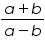 «math xmlns=¨https://www.w3.org/1998/Math/MathML¨»«mfrac»«mrow»«mi»a«/mi»«mo»+«/mo»«mi»b«/mi»«/mrow»«mrow»«mi»a«/mi»«mo»-«/mo»«mi»b«/mi»«/mrow»«/mfrac»«/math»