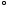 «math xmlns=¨https://www.w3.org/1998/Math/MathML¨»«mo»§#176;«/mo»«/math»