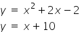 y space equals space x squared plus 2 x minus 2
y space equals space x plus 10