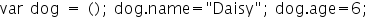 &laquo;math xmlns=&uml;https://www.w3.org/1998/Math/MathML&uml;&raquo;&laquo;mi mathvariant=&uml;normal&uml;&raquo;var&laquo;/mi&raquo;&laquo;mo&raquo;&sect;nbsp;&laquo;/mo&raquo;&laquo;mi mathvariant=&uml;normal&uml;&raquo;dog&laquo;/mi&raquo;&laquo;mo&raquo;&sect;nbsp;&laquo;/mo&raquo;&laquo;mo&raquo;=&laquo;/mo&raquo;&laquo;mo&raquo;&sect;nbsp;&laquo;/mo&raquo;&laquo;mo&raquo;(&laquo;/mo&raquo;&laquo;mo&raquo;)&laquo;/mo&raquo;&laquo;mo&raquo;;&laquo;/mo&raquo;&laquo;mo&raquo;&sect;nbsp;&laquo;/mo&raquo;&laquo;mi mathvariant=&uml;normal&uml;&raquo;dog&laquo;/mi&raquo;&laquo;mo&raquo;.&laquo;/mo&raquo;&laquo;mi mathvariant=&uml;normal&uml;&raquo;name&laquo;/mi&raquo;&laquo;mo&raquo;=&laquo;/mo&raquo;&laquo;mo&raquo;&sect;quot;&laquo;/mo&raquo;&laquo;mi mathvariant=&uml;normal&uml;&raquo;Daisy&laquo;/mi&raquo;&laquo;mo&raquo;&sect;quot;&laquo;/mo&raquo;&laquo;mo&raquo;;&laquo;/mo&raquo;&laquo;mo&raquo;&sect;nbsp;&laquo;/mo&raquo;&laquo;mi mathvariant=&uml;normal&uml;&raquo;dog&laquo;/mi&raquo;&laquo;mo&raquo;.&laquo;/mo&raquo;&laquo;mi mathvariant=&uml;normal&uml;&raquo;age&laquo;/mi&raquo;&laquo;mo&raquo;=&laquo;/mo&raquo;&laquo;mn&raquo;6&laquo;/mn&raquo;&laquo;mo&raquo;;&laquo;/mo&raquo;&laquo;/math&raquo;