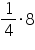 «math xmlns=¨https://www.w3.org/1998/Math/MathML¨»«mfrac»«mn»1«/mn»«mn»4«/mn»«/mfrac»«mo»§#183;«/mo»«mn»8«/mn»«/math»