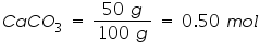 &laquo;math xmlns=&uml;https://www.w3.org/1998/Math/MathML&uml;&raquo;&laquo;mi&raquo;C&laquo;/mi&raquo;&laquo;mi&raquo;a&laquo;/mi&raquo;&laquo;mi&raquo;C&laquo;/mi&raquo;&laquo;msub&raquo;&laquo;mi&raquo;O&laquo;/mi&raquo;&laquo;mn&raquo;3&laquo;/mn&raquo;&laquo;/msub&raquo;&laquo;mo&raquo;&sect;nbsp;&laquo;/mo&raquo;&laquo;mo&raquo;=&laquo;/mo&raquo;&laquo;mo&raquo;&sect;nbsp;&laquo;/mo&raquo;&laquo;mfrac&raquo;&laquo;mrow&raquo;&laquo;mn&raquo;50&laquo;/mn&raquo;&laquo;mo&raquo;&sect;nbsp;&laquo;/mo&raquo;&laquo;mi&raquo;g&laquo;/mi&raquo;&laquo;/mrow&raquo;&laquo;mrow&raquo;&laquo;mn&raquo;100&laquo;/mn&raquo;&laquo;mo&raquo;&sect;nbsp;&laquo;/mo&raquo;&laquo;mi&raquo;g&laquo;/mi&raquo;&laquo;/mrow&raquo;&laquo;/mfrac&raquo;&laquo;mo&raquo;&sect;nbsp;&laquo;/mo&raquo;&laquo;mo&raquo;=&laquo;/mo&raquo;&laquo;mo&raquo;&sect;nbsp;&laquo;/mo&raquo;&laquo;mn&raquo;0&laquo;/mn&raquo;&laquo;mo&raquo;.&laquo;/mo&raquo;&laquo;mn&raquo;50&laquo;/mn&raquo;&laquo;mo&raquo;&sect;nbsp;&laquo;/mo&raquo;&laquo;mi&raquo;m&laquo;/mi&raquo;&laquo;mi&raquo;o&laquo;/mi&raquo;&laquo;mi&raquo;l&laquo;/mi&raquo;&laquo;/math&raquo;