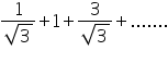 «math xmlns=¨https://www.w3.org/1998/Math/MathML¨»«mtable columnalign=¨left¨ rowspacing=¨0¨»«mtr»«mtd»«mfrac»«mn»1«/mn»«msqrt»«mn»3«/mn»«/msqrt»«/mfrac»«mo»+«/mo»«mn»1«/mn»«mo»+«/mo»«mfrac»«mn»3«/mn»«msqrt»«mn»3«/mn»«/msqrt»«/mfrac»«mo»+«/mo»«mo».«/mo»«mo».«/mo»«mo».«/mo»«mo».«/mo»«mo».«/mo»«mo».«/mo»«mo».«/mo»«/mtd»«/mtr»«mtr»«mtd/»«/mtr»«/mtable»«/math»