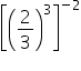 open square brackets open parentheses 2 over 3 close parentheses cubed close square brackets to the power of negative 2 end exponent