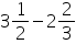 «math xmlns=¨https://www.w3.org/1998/Math/MathML¨»«mn»3«/mn»«mfrac»«mn»1«/mn»«mn»2«/mn»«/mfrac»«mo»-«/mo»«mn»2«/mn»«mfrac»«mn»2«/mn»«mn»3«/mn»«/mfrac»«/math»