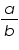«math xmlns=¨https://www.w3.org/1998/Math/MathML¨»«mfrac»«mi»a«/mi»«mi»b«/mi»«/mfrac»«/math»