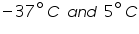 «math xmlns=¨https://www.w3.org/1998/Math/MathML¨»«mo»-«/mo»«msup»«mn»37«/mn»«mo»§#8728;«/mo»«/msup»«mi»C«/mi»«mo»§nbsp;«/mo»«mi»a«/mi»«mi»n«/mi»«mi»d«/mi»«mo»§nbsp;«/mo»«msup»«mn»5«/mn»«mo»§#8728;«/mo»«/msup»«mi»C«/mi»«/math»