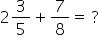 2 3 over 5 plus 7 over 8 equals space ?
