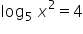 log subscript 5 space x squared equals 4