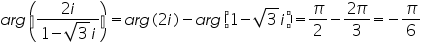 &laquo;math xmlns=&uml;https://www.w3.org/1998/Math/MathML&uml;&raquo;&laquo;mi&raquo;a&laquo;/mi&raquo;&laquo;mi&raquo;r&laquo;/mi&raquo;&laquo;mi&raquo;g&laquo;/mi&raquo;&laquo;mfenced&raquo;&laquo;mfrac&raquo;&laquo;mrow&raquo;&laquo;mn&raquo;2&laquo;/mn&raquo;&laquo;mi&raquo;i&laquo;/mi&raquo;&laquo;/mrow&raquo;&laquo;mrow&raquo;&laquo;mn&raquo;1&laquo;/mn&raquo;&laquo;mo&raquo;-&laquo;/mo&raquo;&laquo;msqrt&raquo;&laquo;mn&raquo;3&laquo;/mn&raquo;&laquo;/msqrt&raquo;&laquo;mi&raquo;i&laquo;/mi&raquo;&laquo;/mrow&raquo;&laquo;/mfrac&raquo;&laquo;/mfenced&raquo;&laquo;mo&raquo;=&laquo;/mo&raquo;&laquo;mi&raquo;a&laquo;/mi&raquo;&laquo;mi&raquo;r&laquo;/mi&raquo;&laquo;mi&raquo;g&laquo;/mi&raquo;&laquo;mo&raquo;(&laquo;/mo&raquo;&laquo;mn&raquo;2&laquo;/mn&raquo;&laquo;mi&raquo;i&laquo;/mi&raquo;&laquo;mo&raquo;)&laquo;/mo&raquo;&laquo;mo&raquo;-&laquo;/mo&raquo;&laquo;mi&raquo;a&laquo;/mi&raquo;&laquo;mi&raquo;r&laquo;/mi&raquo;&laquo;mi&raquo;g&laquo;/mi&raquo;&laquo;mfenced&raquo;&laquo;mrow&raquo;&laquo;mn&raquo;1&laquo;/mn&raquo;&laquo;mo&raquo;-&laquo;/mo&raquo;&laquo;msqrt&raquo;&laquo;mn&raquo;3&laquo;/mn&raquo;&laquo;/msqrt&raquo;&laquo;mi&raquo;i&laquo;/mi&raquo;&laquo;/mrow&raquo;&laquo;/mfenced&raquo;&laquo;mo&raquo;=&laquo;/mo&raquo;&laquo;mfrac&raquo;&laquo;mi&raquo;&sect;#960;&laquo;/mi&raquo;&laquo;mn&raquo;2&laquo;/mn&raquo;&laquo;/mfrac&raquo;&laquo;mo&raquo;-&laquo;/mo&raquo;&laquo;mfrac&raquo;&laquo;mrow&raquo;&laquo;mn&raquo;2&laquo;/mn&raquo;&laquo;mi&raquo;&sect;#960;&laquo;/mi&raquo;&laquo;/mrow&raquo;&laquo;mn&raquo;3&laquo;/mn&raquo;&laquo;/mfrac&raquo;&laquo;mo&raquo;=&laquo;/mo&raquo;&laquo;mo&raquo;-&laquo;/mo&raquo;&laquo;mfrac&raquo;&laquo;mi&raquo;&sect;#960;&laquo;/mi&raquo;&laquo;mn&raquo;6&laquo;/mn&raquo;&laquo;/mfrac&raquo;&laquo;/math&raquo;