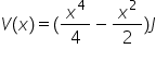 V left parenthesis x right parenthesis equals left parenthesis x to the power of 4 over 4 minus x squared over 2 right parenthesis J