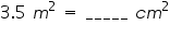 «math xmlns=¨https://www.w3.org/1998/Math/MathML¨»«mn»3«/mn»«mo».«/mo»«mn»5«/mn»«mo»§nbsp;«/mo»«msup»«mi»m«/mi»«mrow»«mn»2«/mn»«mo»§nbsp;«/mo»«/mrow»«/msup»«mo»=«/mo»«mo»§nbsp;«/mo»«mi»_«/mi»«mi»_«/mi»«mi»_«/mi»«mi»_«/mi»«mi»_«/mi»«mo»§nbsp;«/mo»«mi»c«/mi»«msup»«mi»m«/mi»«mn»2«/mn»«/msup»«/math»