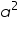 «math xmlns=¨https://www.w3.org/1998/Math/MathML¨»«msup»«mi»a«/mi»«mrow»«mn»2«/mn»«mo»§nbsp;«/mo»«/mrow»«/msup»«/math»