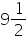 «math xmlns=¨https://www.w3.org/1998/Math/MathML¨»«mn»9«/mn»«mfrac»«mn»1«/mn»«mn»2«/mn»«/mfrac»«/math»