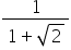 fraction numerator 1 over denominator 1 plus square root of 2 end fraction