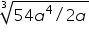 «math xmlns=¨https://www.w3.org/1998/Math/MathML¨»«mroot»«mrow»«mn»54«/mn»«msup»«mi»a«/mi»«mn»4«/mn»«/msup»«mo»/«/mo»«mn»2«/mn»«mi»a«/mi»«/mrow»«mn»3«/mn»«/mroot»«/math»