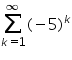 «math xmlns=¨https://www.w3.org/1998/Math/MathML¨»«munderover»«mo»§#8721;«/mo»«mrow»«mi»k«/mi»«mo»=«/mo»«mn»1«/mn»«/mrow»«mo»§#8734;«/mo»«/munderover»«mo»(«/mo»«mo»-«/mo»«mn»5«/mn»«msup»«mo»)«/mo»«mi»k«/mi»«/msup»«/math»