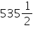 «math xmlns=¨https://www.w3.org/1998/Math/MathML¨»«mn»535«/mn»«mfrac»«mn»1«/mn»«mn»2«/mn»«/mfrac»«/math»