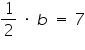 &laquo;math xmlns=&uml;https://www.w3.org/1998/Math/MathML&uml;&raquo;&laquo;mfrac&raquo;&laquo;mn&raquo;1&laquo;/mn&raquo;&laquo;mn&raquo;2&laquo;/mn&raquo;&laquo;/mfrac&raquo;&laquo;mo&raquo;&sect;nbsp;&laquo;/mo&raquo;&laquo;mo&raquo;&sect;#183;&laquo;/mo&raquo;&laquo;mo&raquo;&sect;nbsp;&laquo;/mo&raquo;&laquo;mi&raquo;b&laquo;/mi&raquo;&laquo;mo&raquo;&sect;nbsp;&laquo;/mo&raquo;&laquo;mo&raquo;=&laquo;/mo&raquo;&laquo;mo&raquo;&sect;nbsp;&laquo;/mo&raquo;&laquo;mn&raquo;7&laquo;/mn&raquo;&laquo;/math&raquo;