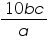 «math xmlns=¨https://www.w3.org/1998/Math/MathML¨»«mfrac»«mrow»«mn»10«/mn»«mi»b«/mi»«mi»c«/mi»«/mrow»«mi»a«/mi»«/mfrac»«/math»