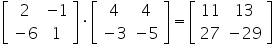 «math xmlns=¨https://www.w3.org/1998/Math/MathML¨»«mfenced close=¨]¨ open=¨[¨»«mtable»«mtr»«mtd»«mn»2«/mn»«/mtd»«mtd»«mo»-«/mo»«mn»1«/mn»«/mtd»«/mtr»«mtr»«mtd»«mo»-«/mo»«mn»6«/mn»«/mtd»«mtd»«mn»1«/mn»«/mtd»«/mtr»«/mtable»«/mfenced»«mo»§#183;«/mo»«mfenced close=¨]¨ open=¨[¨»«mtable»«mtr»«mtd»«mn»4«/mn»«/mtd»«mtd»«mn»4«/mn»«/mtd»«/mtr»«mtr»«mtd»«mo»-«/mo»«mn»3«/mn»«/mtd»«mtd»«mo»-«/mo»«mn»5«/mn»«/mtd»«/mtr»«/mtable»«/mfenced»«mo»=«/mo»«mfenced close=¨]¨ open=¨[¨»«mtable»«mtr»«mtd»«mn»11«/mn»«/mtd»«mtd»«mn»13«/mn»«/mtd»«/mtr»«mtr»«mtd»«mn»27«/mn»«/mtd»«mtd»«mo»-«/mo»«mn»29«/mn»«/mtd»«/mtr»«/mtable»«/mfenced»«/math»