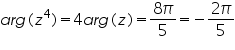 &laquo;math xmlns=&uml;https://www.w3.org/1998/Math/MathML&uml;&raquo;&laquo;mi&raquo;a&laquo;/mi&raquo;&laquo;mi&raquo;r&laquo;/mi&raquo;&laquo;mi&raquo;g&laquo;/mi&raquo;&laquo;mo&raquo;(&laquo;/mo&raquo;&laquo;msup&raquo;&laquo;mi&raquo;z&laquo;/mi&raquo;&laquo;mn&raquo;4&laquo;/mn&raquo;&laquo;/msup&raquo;&laquo;mo&raquo;)&laquo;/mo&raquo;&laquo;mo&raquo;=&laquo;/mo&raquo;&laquo;mn&raquo;4&laquo;/mn&raquo;&laquo;mi&raquo;a&laquo;/mi&raquo;&laquo;mi&raquo;r&laquo;/mi&raquo;&laquo;mi&raquo;g&laquo;/mi&raquo;&laquo;mo&raquo;(&laquo;/mo&raquo;&laquo;mi&raquo;z&laquo;/mi&raquo;&laquo;mo&raquo;)&laquo;/mo&raquo;&laquo;mo&raquo;=&laquo;/mo&raquo;&laquo;mfrac&raquo;&laquo;mrow&raquo;&laquo;mn&raquo;8&laquo;/mn&raquo;&laquo;mi&raquo;&sect;#960;&laquo;/mi&raquo;&laquo;/mrow&raquo;&laquo;mn&raquo;5&laquo;/mn&raquo;&laquo;/mfrac&raquo;&laquo;mo&raquo;=&laquo;/mo&raquo;&laquo;mo&raquo;-&laquo;/mo&raquo;&laquo;mfrac&raquo;&laquo;mrow&raquo;&laquo;mn&raquo;2&laquo;/mn&raquo;&laquo;mi&raquo;&sect;#960;&laquo;/mi&raquo;&laquo;/mrow&raquo;&laquo;mn&raquo;5&laquo;/mn&raquo;&laquo;/mfrac&raquo;&laquo;/math&raquo;