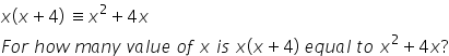 x left parenthesis x plus 4 right parenthesis space identical to x squared plus 4 x
F o r space h o w space m a n y space v a l u e space o f space x space i s space x left parenthesis x plus 4 right parenthesis space e q u a l space t o space x squared plus 4 x ?