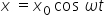 x space equals x subscript 0 space end subscript cos space omega t