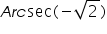 «math xmlns=¨https://www.w3.org/1998/Math/MathML¨»«mi»A«/mi»«mi»r«/mi»«mi»c«/mi»«mi mathvariant=¨normal¨»sec«/mi»«mo»(«/mo»«mo»-«/mo»«msqrt»«mn»2«/mn»«/msqrt»«mo»)«/mo»«/math»