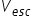 V subscript e s c end subscript
