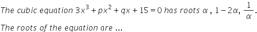 T h e space c u b i c space e q u a t i o n space 3 x cubed plus p x squared plus q x plus 15 equals 0 space h a s space r o o t s space alpha space comma space 1 minus 2 alpha comma space 1 over alpha.
T h e space r o o t s space o f space t h e space e q u a t i o n space a r e space...
