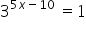 3 to the power of 5 x minus 10 end exponent space equals 1