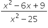 fraction numerator x squared minus 6 x plus 9 over denominator x squared minus 25 end fraction