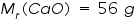 &laquo;math xmlns=&uml;https://www.w3.org/1998/Math/MathML&uml;&raquo;&laquo;msub&raquo;&laquo;mi&raquo;M&laquo;/mi&raquo;&laquo;mi&raquo;r&laquo;/mi&raquo;&laquo;/msub&raquo;&laquo;mo&raquo;(&laquo;/mo&raquo;&laquo;mi&raquo;C&laquo;/mi&raquo;&laquo;mi&raquo;a&laquo;/mi&raquo;&laquo;mi&raquo;O&laquo;/mi&raquo;&laquo;mo&raquo;)&laquo;/mo&raquo;&laquo;mo&raquo;&sect;nbsp;&laquo;/mo&raquo;&laquo;mo&raquo;=&laquo;/mo&raquo;&laquo;mo&raquo;&sect;nbsp;&laquo;/mo&raquo;&laquo;mn&raquo;56&laquo;/mn&raquo;&laquo;mo&raquo;&sect;nbsp;&laquo;/mo&raquo;&laquo;mi&raquo;g&laquo;/mi&raquo;&laquo;/math&raquo;